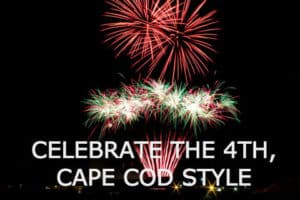 Colorful fireworks illuminate the night sky above a text that reads, "Celebrate the 4th, Cape Cod Style."